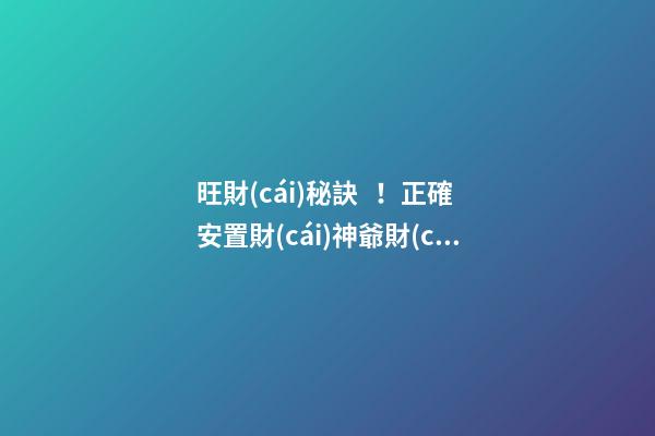 旺財(cái)秘訣！正確安置財(cái)神爺財(cái)源滾滾